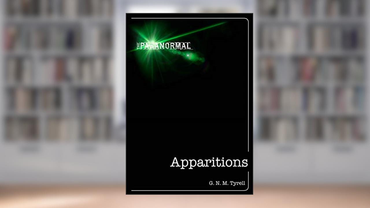 Apparitions (The Paranormal), written by G. N. M Tyrell
