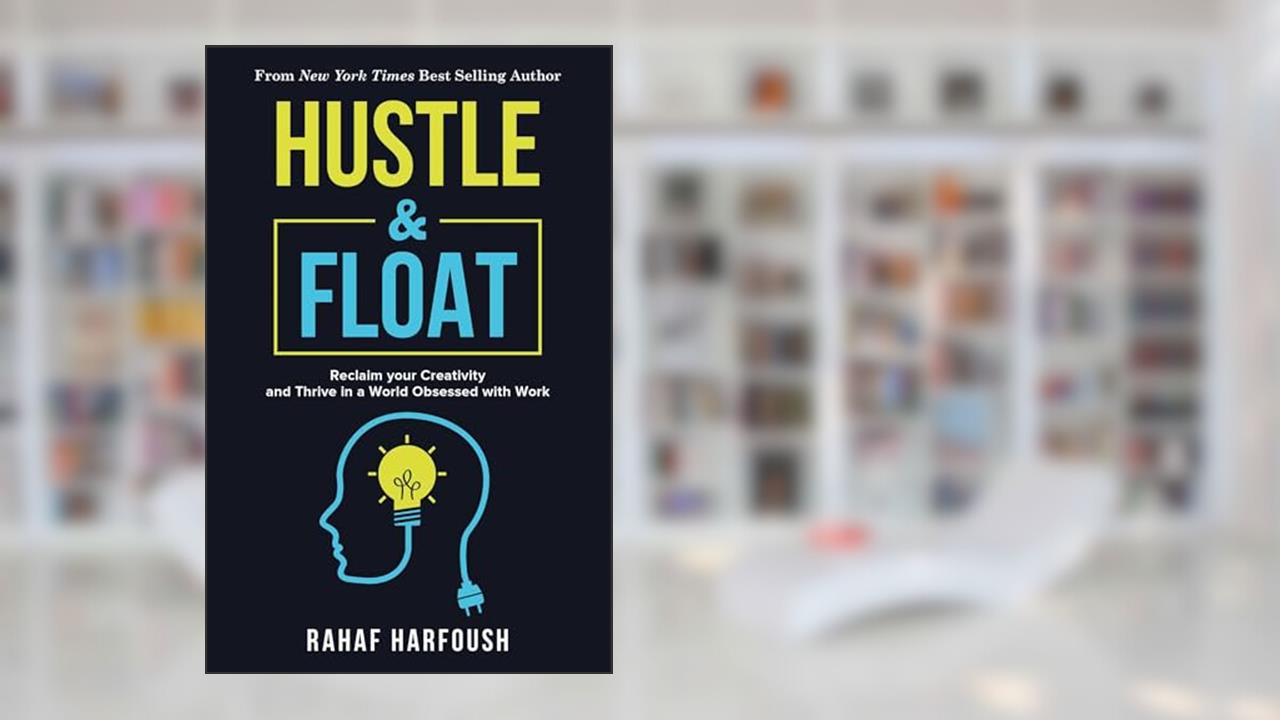Hustle and Float: Reclaim Your Creativity and Thrive in a World Obsessed with Work, written by Rahaf Harfoush