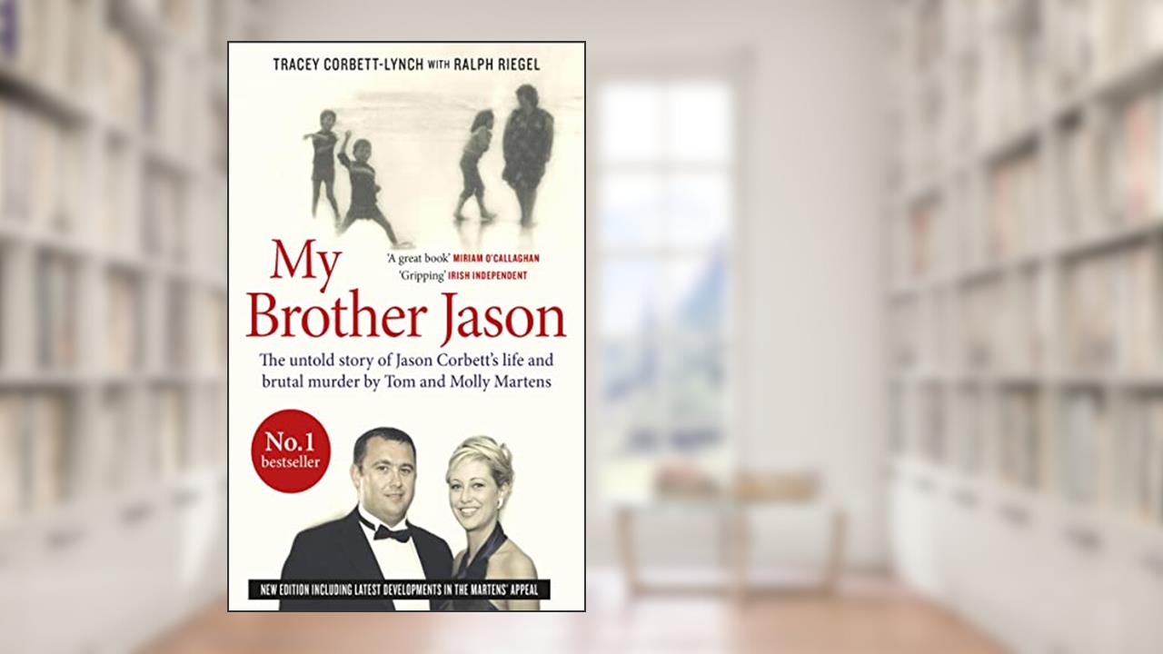 My Brother Jason: The untold story of Jason Corbett's life and brutal murder by Tom and Molly Martens, written by Tracey Corbett-Lynch; Ralph Riegel