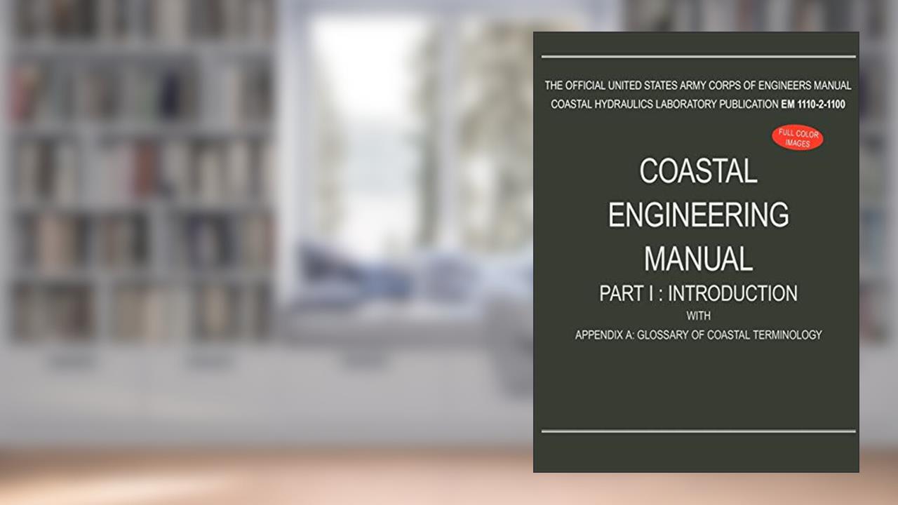 Coastal Engineering Manual Part I: Introduction, with Appendix A: Glossary of Coastal Terminology (EM 1110-2-1100), written by U S Army Corps of Engineers