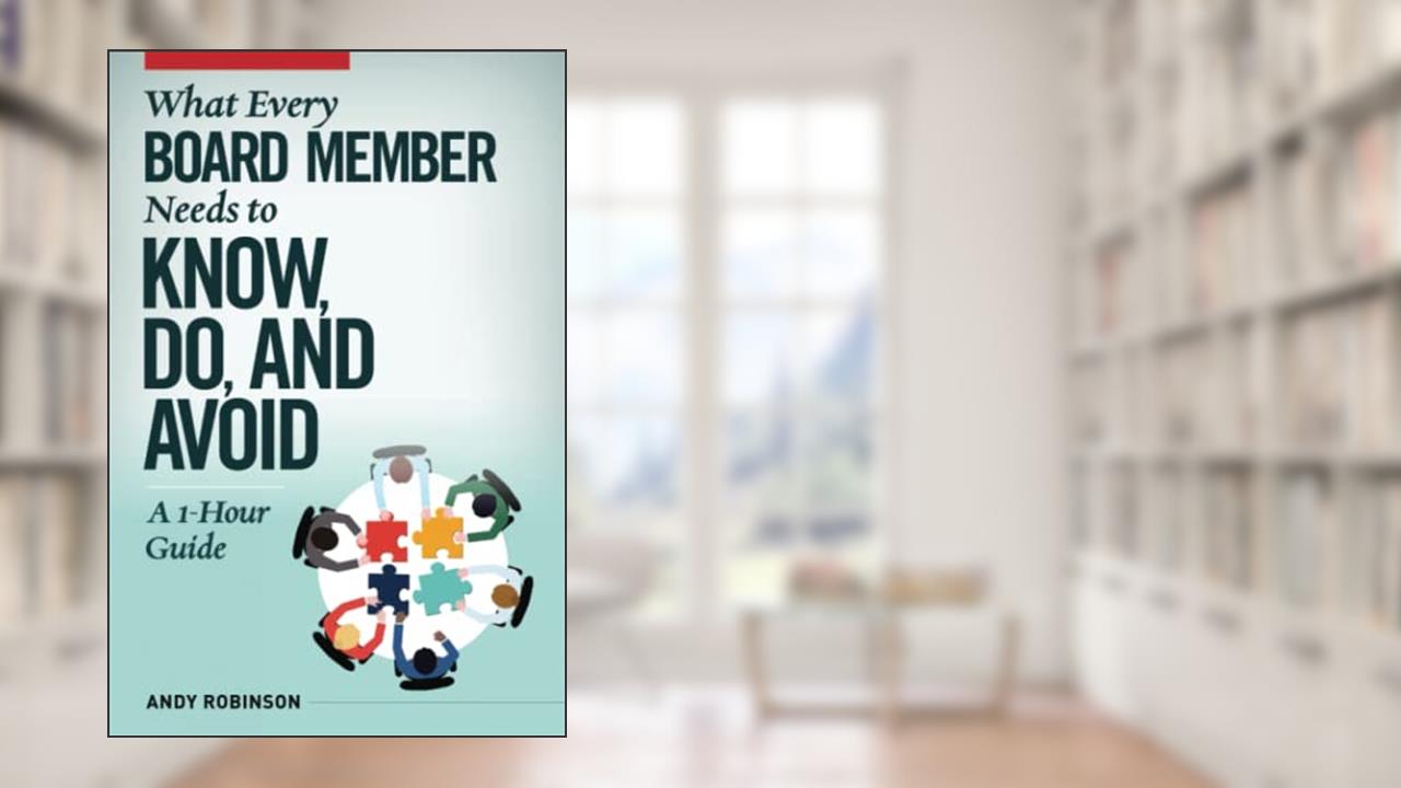 What Every Board Member Needs to Know, Do, and Avoid: A 1-Hour Guide, written by Andy Robinson