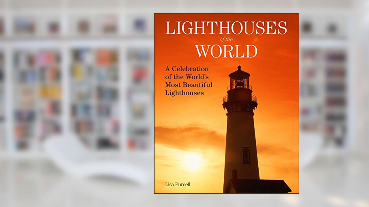 Lighthouses of the World: A Celebration of the World's Most Beautiful Lighthouses, written by Lisa Purcell