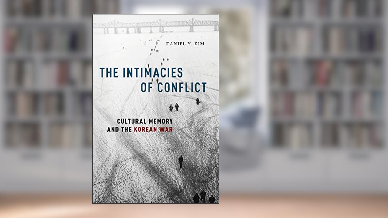 The Intimacies of Conflict: Cultural Memory and the Korean War, written by Daniel Y. Kim