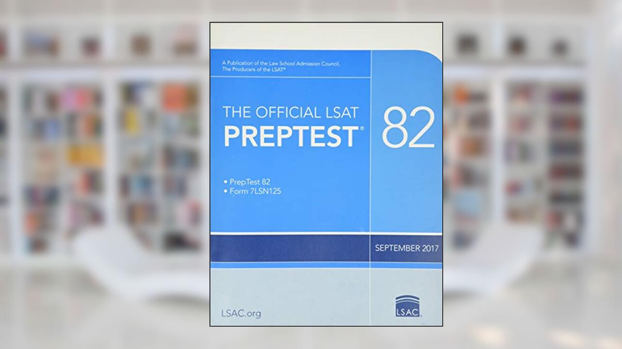The Official LSAT PrepTest 82: (Sept. 2017 LSAT), written by Law School Admission Council