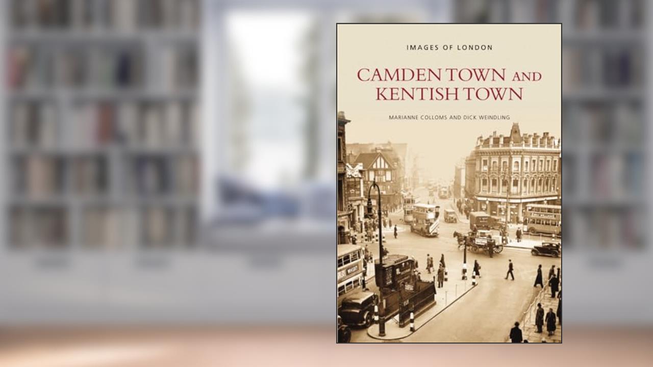 Camden Town and Kentish Town (Images of London), written by Dick Weindling
