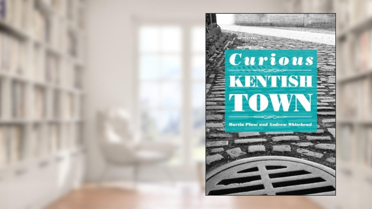 Curious Kentish Town, written by Martin Plaut