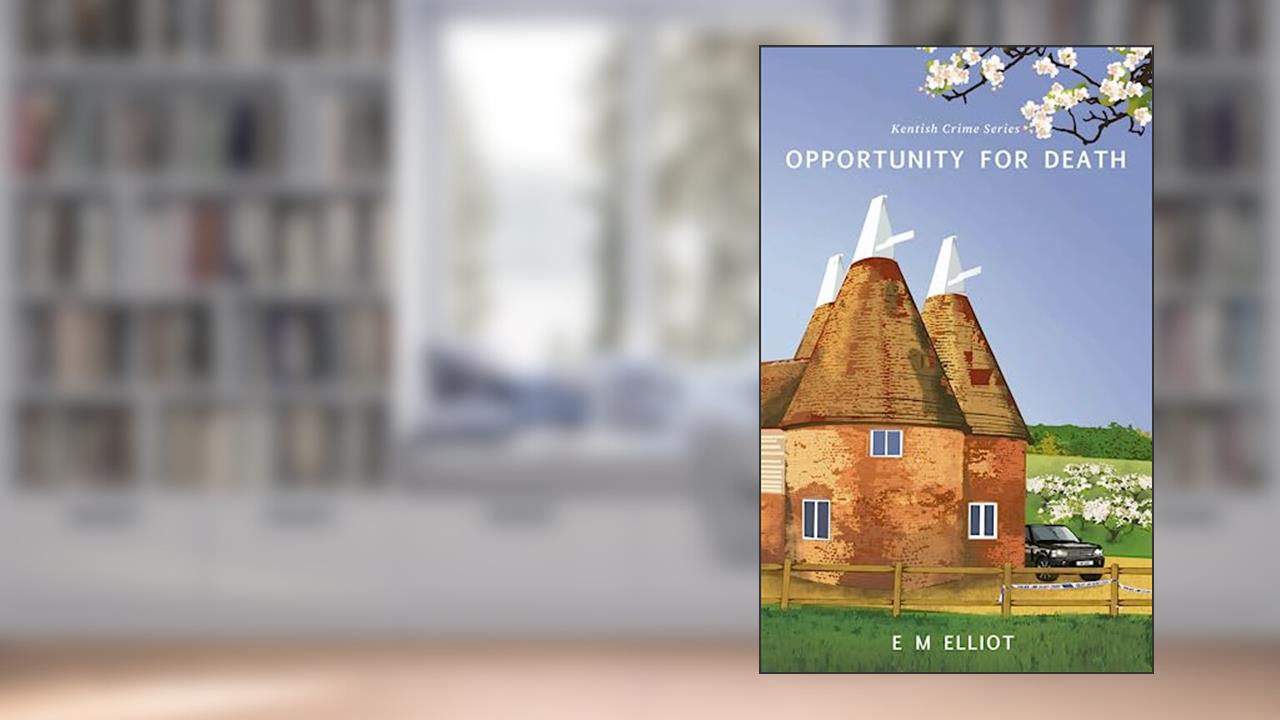 Opportunity For Death (Kentish Crime Series Book 2), written by E M Elliot