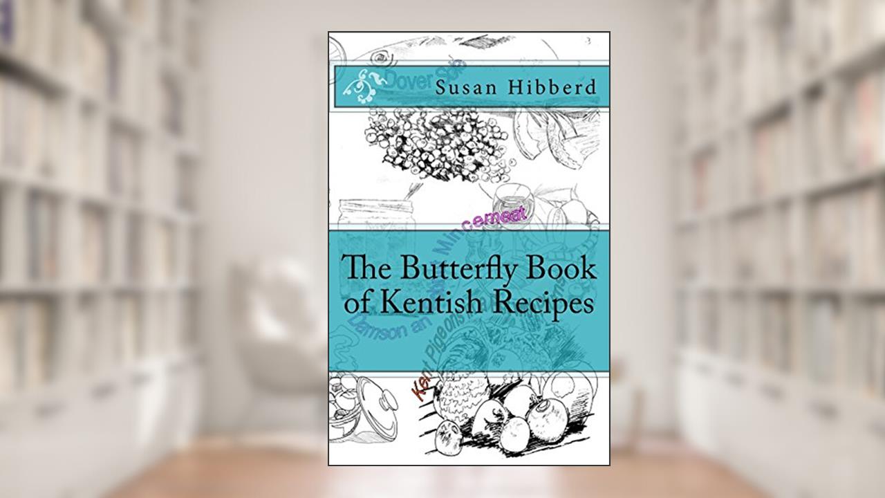 The Butterfly Book of Kentish Recipes, written by Susan Hibberd