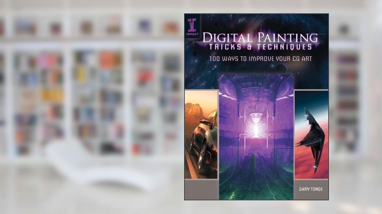 Digital Painting Tricks & Techniques: 100 Ways to Improve Your CG Art, written by Gary Tonge