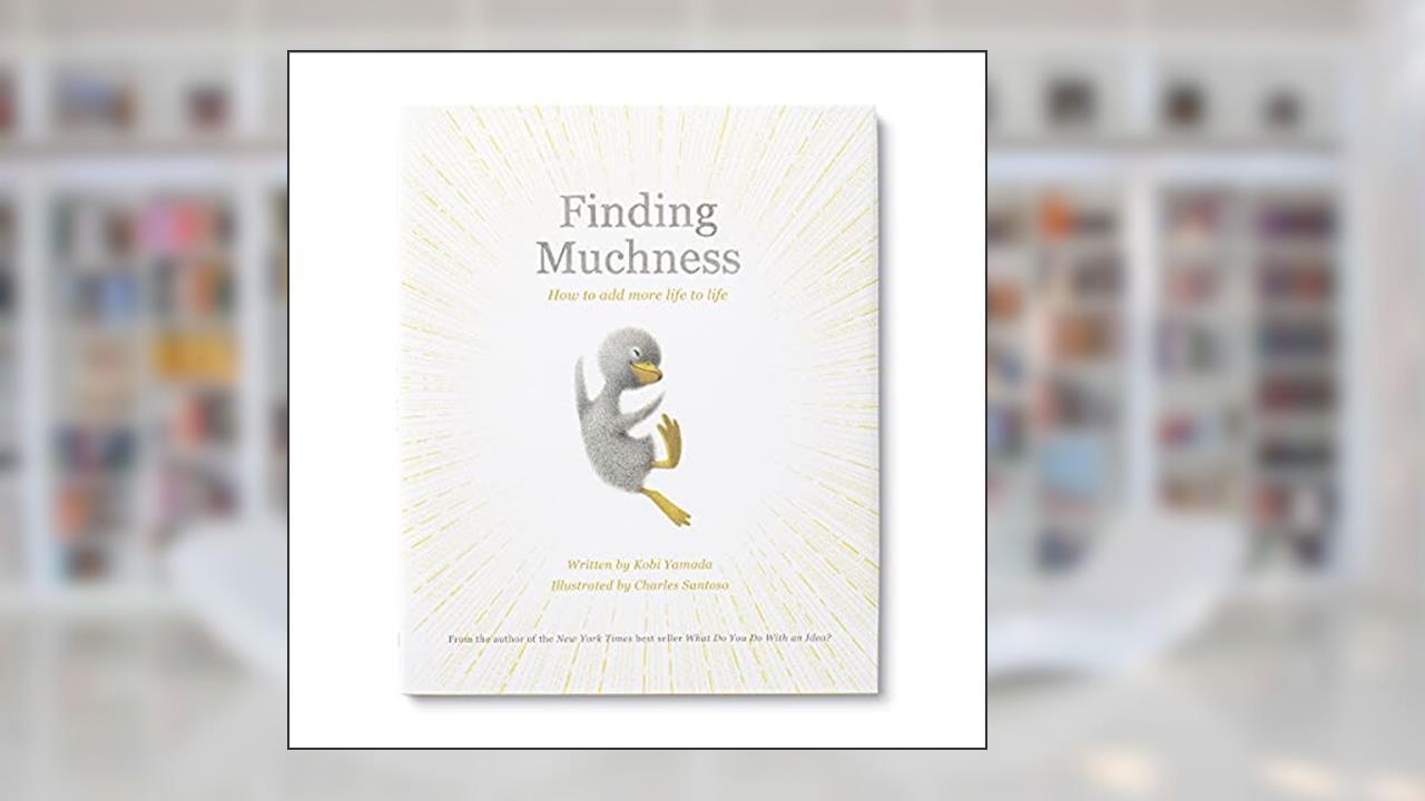 Finding Muchness: How to Add More Life to Life, written by Kobi Yamada