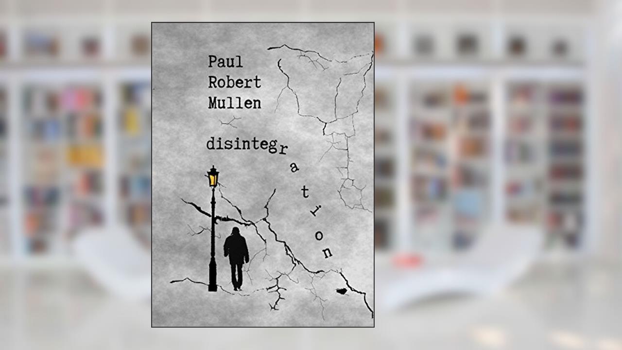 disintegration, written by Paul Robert Mullen