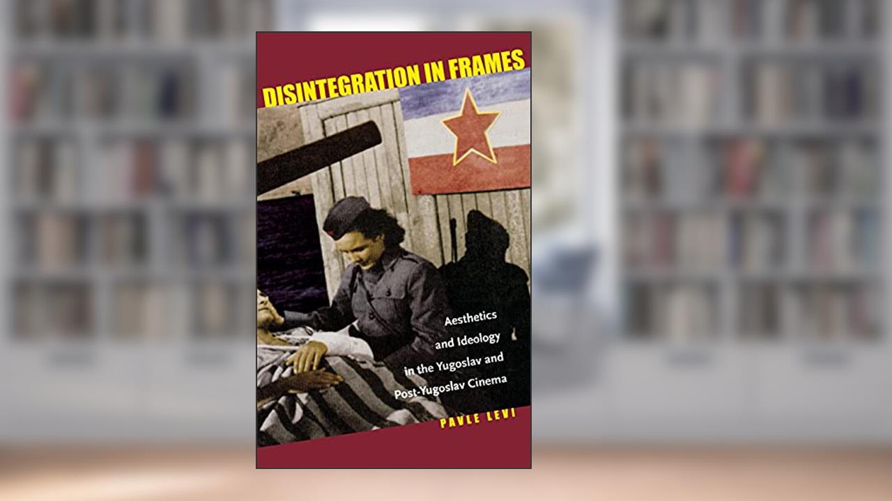 Disintegration in Frames: Aesthetics and Ideology in the Yugoslav and Post-Yugoslav Cinema, written by Pavle Levi