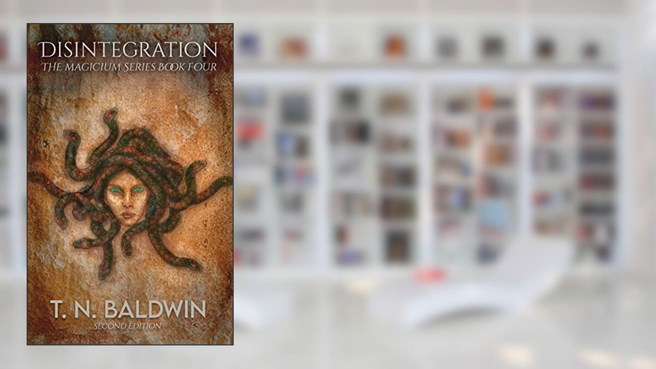 Disintegration: Book 4 of The Magicium Series, written by T N Baldwin