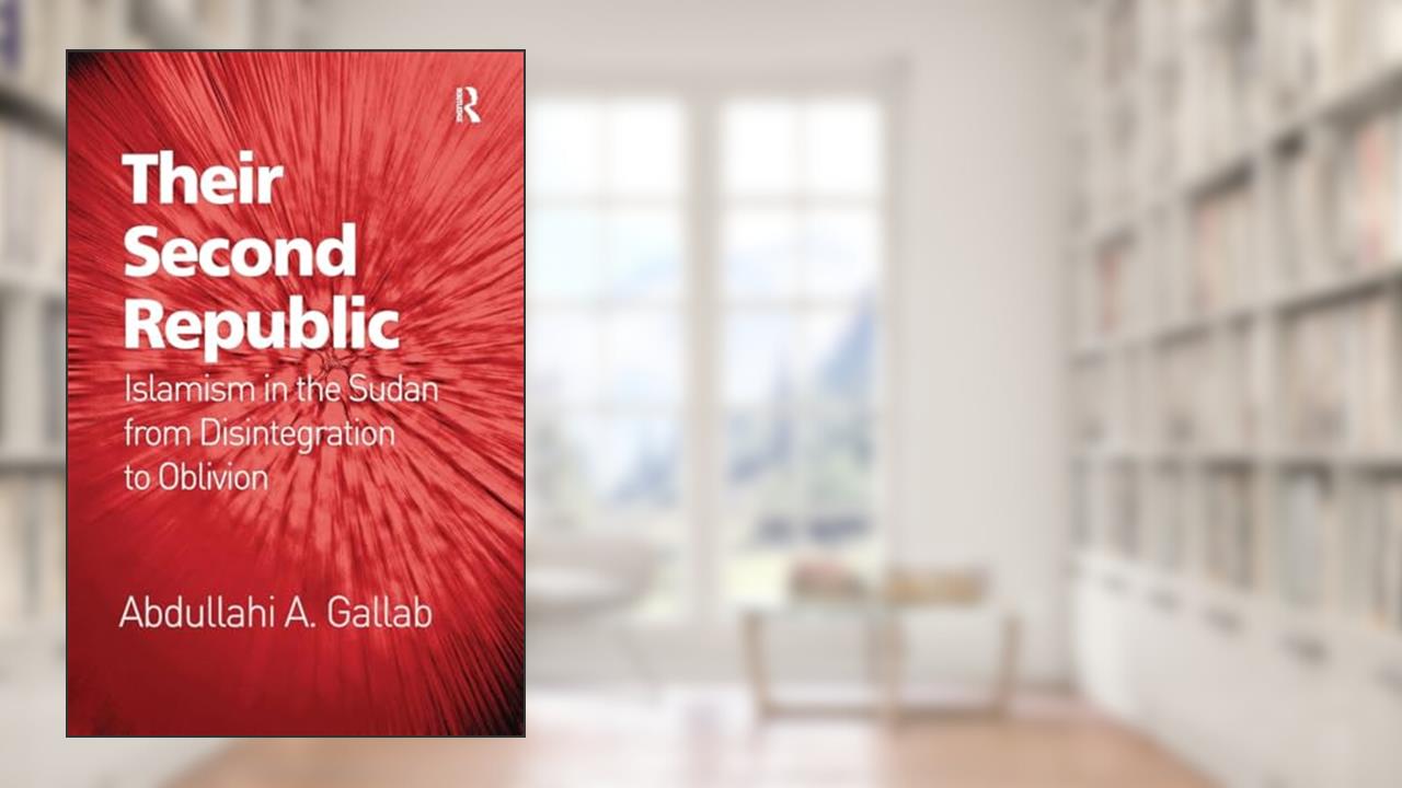 Their Second Republic: Islamism in the Sudan from Disintegration to Oblivion, written by Abdullahi A. Gallab