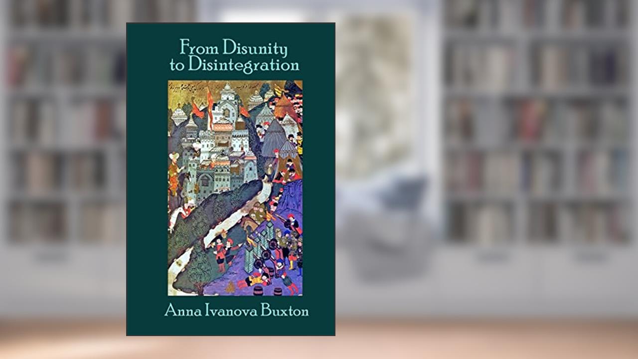 From Disunity to Disintegration: The fall of the Second Bulgarian Kingdom, written by Anna Ivanova Buxton
