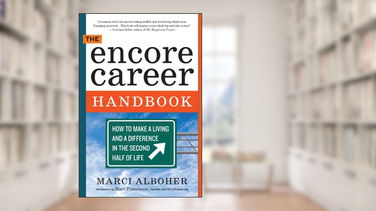The Encore Career Handbook: How to Make a Living and a Difference in the Second Half of Life, written by Marci Alboher