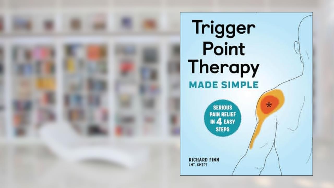 Trigger Point Therapy Made Simple: Serious Pain Relief in 4 Easy Steps, written by Richard Finn
