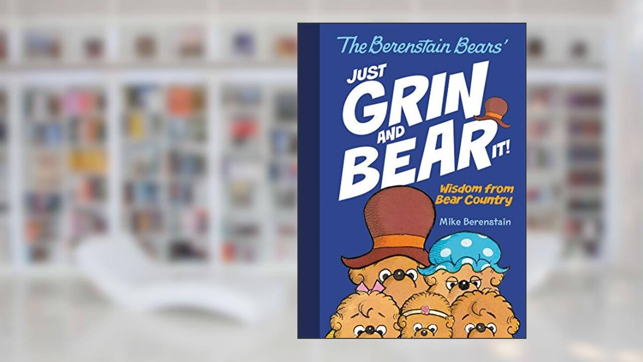 The Berenstain Bears Just Grin and Bear It!: Wisdom from Bear Country, written by Mike Berenstain