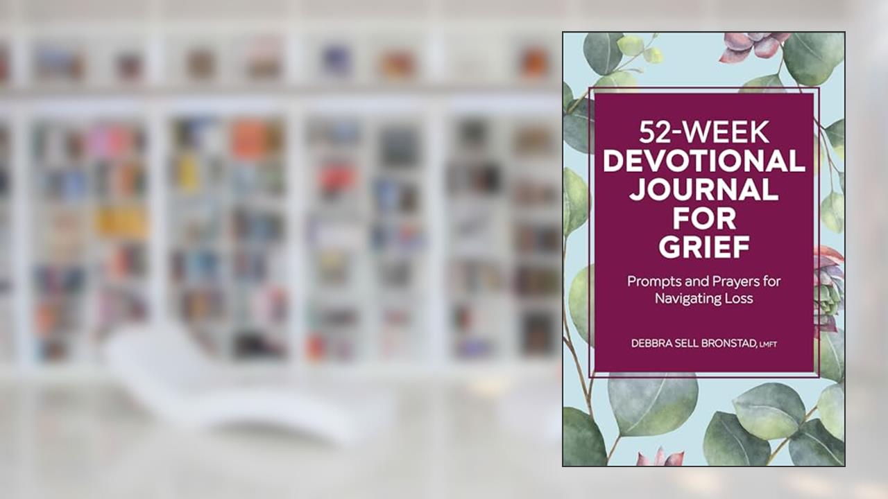 52-Week Devotional Journal for Grief: Prompts and Prayers for Navigating Loss, written by Debbra Sell Bronstad LMFT