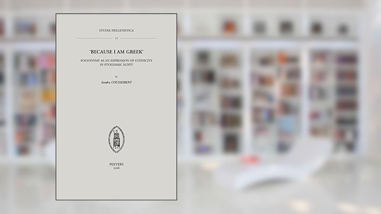 'Because I Am Greek': Polyonymy as an Expression of Ethnicity in Ptolemaic Egypt (Studia Hellenistica), written by S Coussement