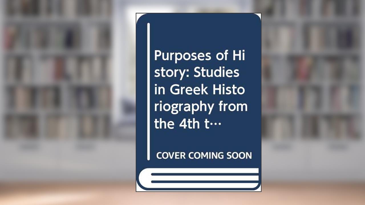 Purposes of History: Proceedings of the International Colloquium - Leuven, 24-26 May 1988 (Studia Hellenistica), written by E De Keyser