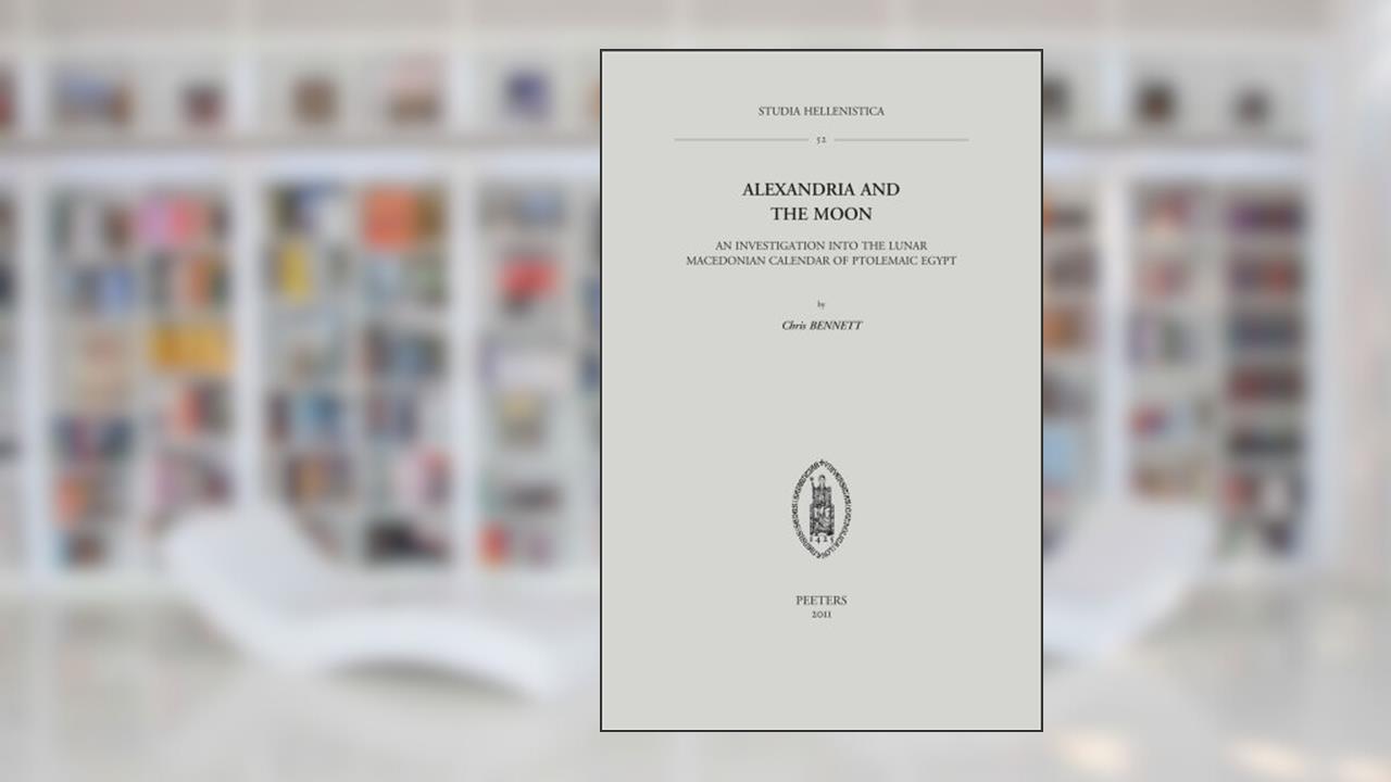 Alexandria and the Moon: An Investigation into the Lunar Macedonian Calendar of Ptolemaic Egypt (Studia Hellenistica), written by C Bennett