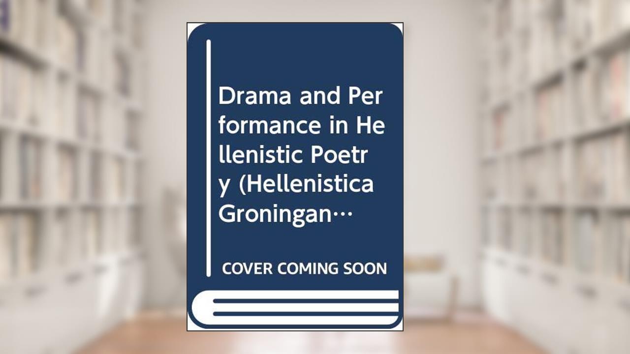 Drama and Performance in Hellenistic Poetry (Hellenistica Groningana), written by M. A. Harder