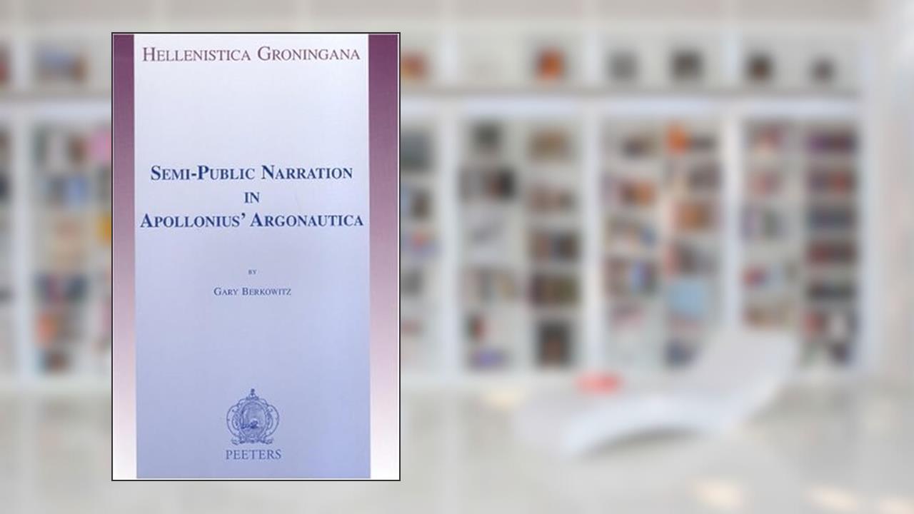 Semi-Public Narration in Apollonius' Argonautica (Hellenistica Groningana), written by G Berkowitz