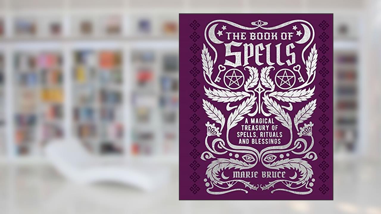 The Book of Spells: A Magical Treasury of Spells, Rituals and Blessings (Mystic Archives), written by Marie Bruce