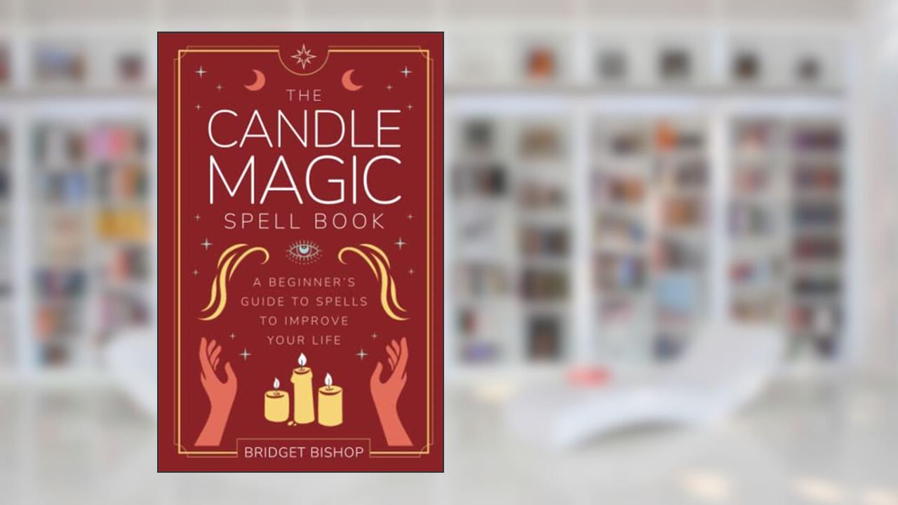 The Candle Magic Spell Book: A Beginner's Guide to Spells to Improve Your Life (Spell Books for Beginners), written by Bridget Bishop