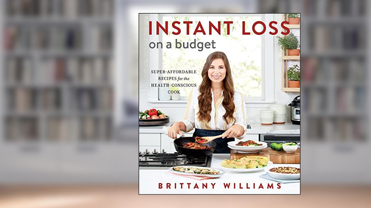 Instant Loss On A Budget: Super-Affordable Recipes for the Health-Conscious Cook, written by Brittany Williams