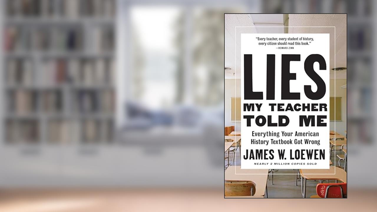 Lies My Teacher Told Me: Everything Your American History Textbook Got Wrong, written by James W. Loewen