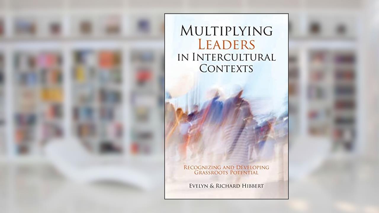 Multiplying Leaders in Intercultural Contexts: Recognizing and Developing Grassroots Potential, written by Evelyn Hibbert; Richard Hibbert