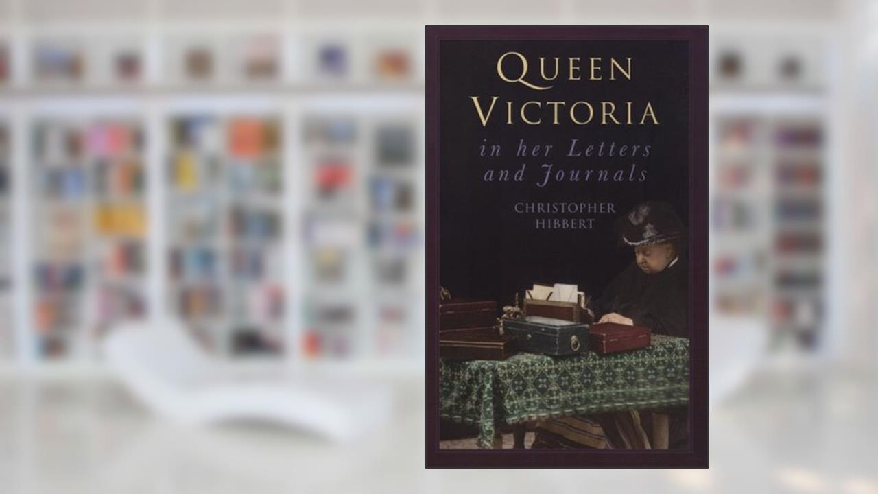 Queen Victoria in Her Letters and Journals, written by Christopher Hibbert