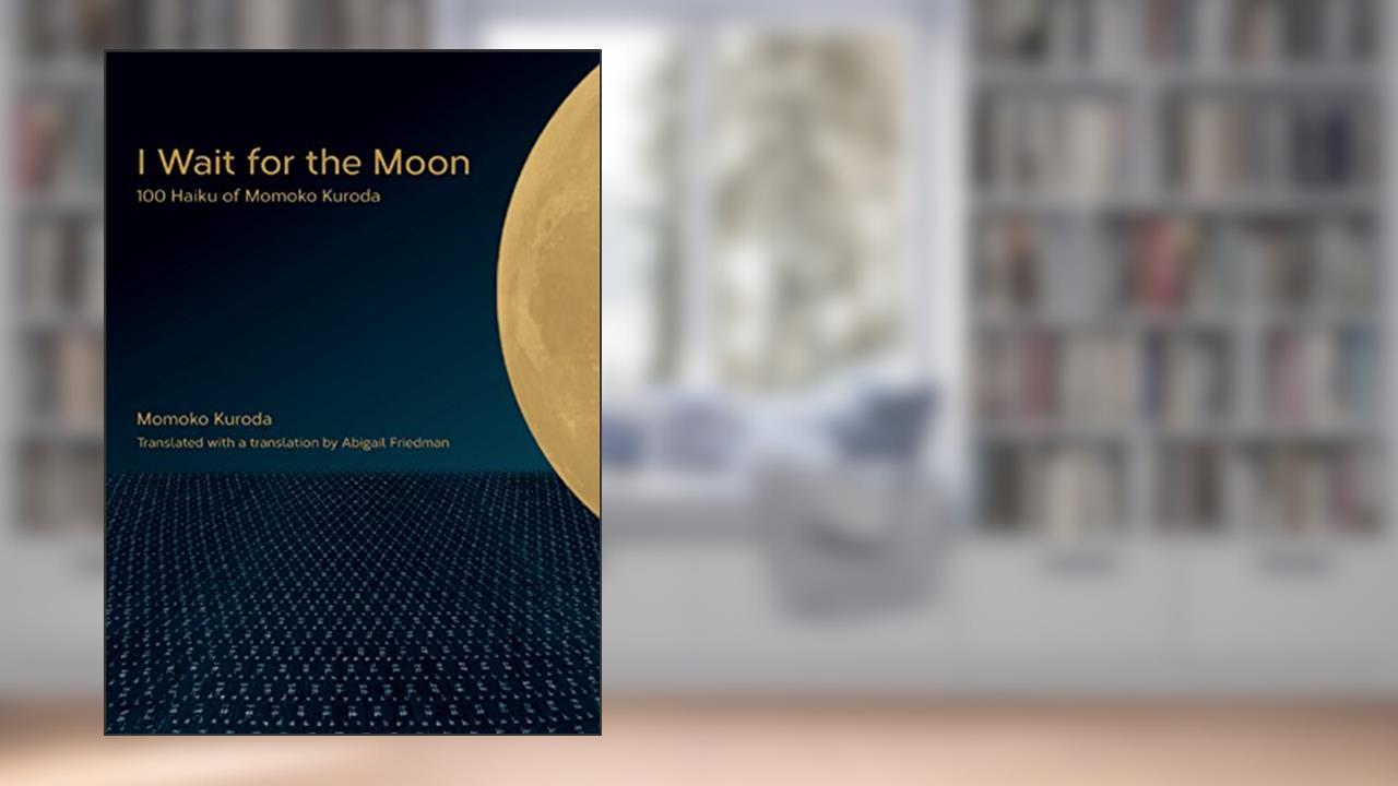 I Wait for the Moon: 100 Haiku of Momoko Kuroda, written by Momoko Kuroda