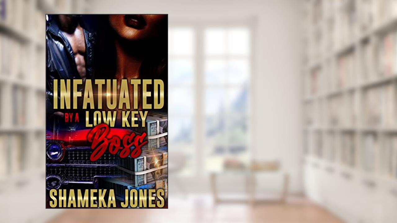 Infatuated by a Low-Key Boss, written by Shameka Jones