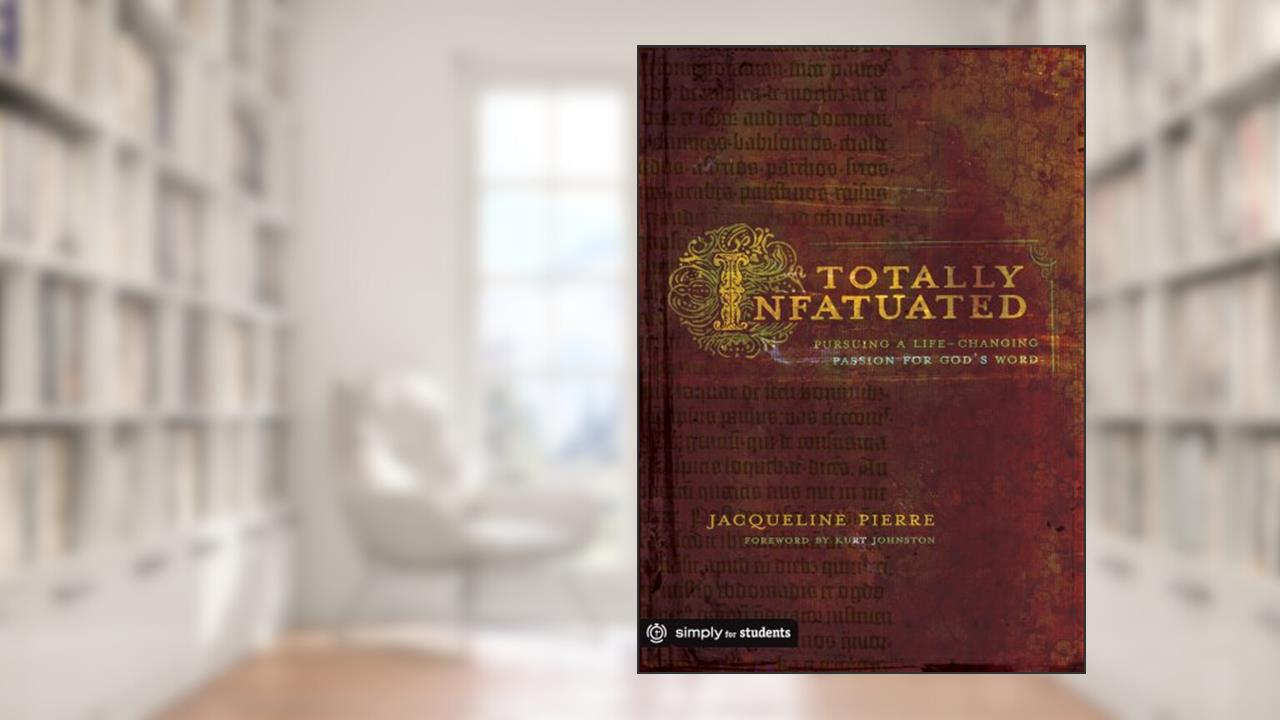 Totally Infatuated: Pursuing a Life-Changing Passion for God's Word, written by Jacqueline Pierre; Group Publishing