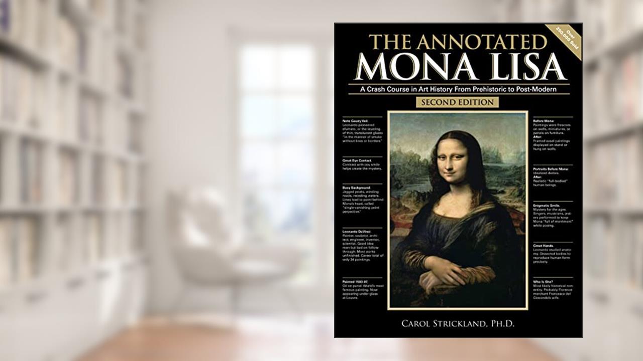 The Annotated Mona Lisa: A Crash Course in Art History from Prehistoric to Post-Modern (Volume 1) (Annotated Series), written by Carol Strickland