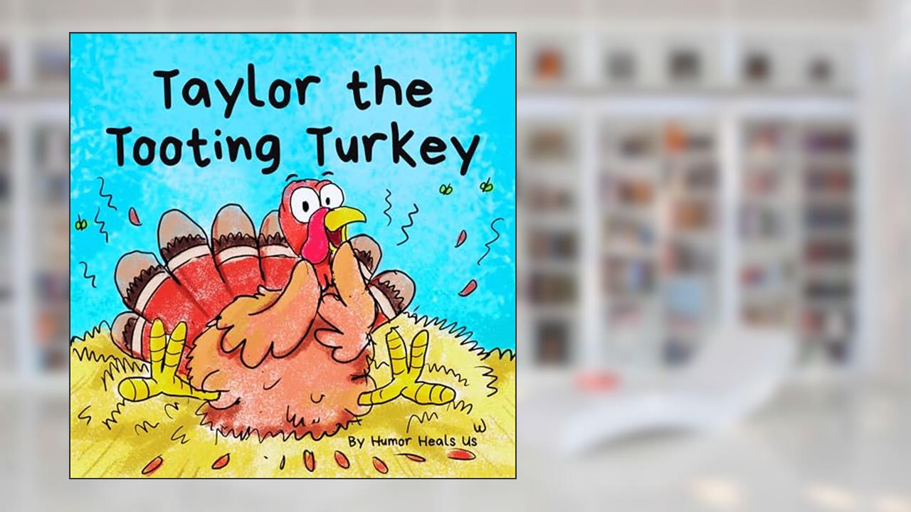 Taylor the Tooting Turkey: A Story About a Turkey Who Toots (Farts) (Farting Adventures), written by Humor Heals Us