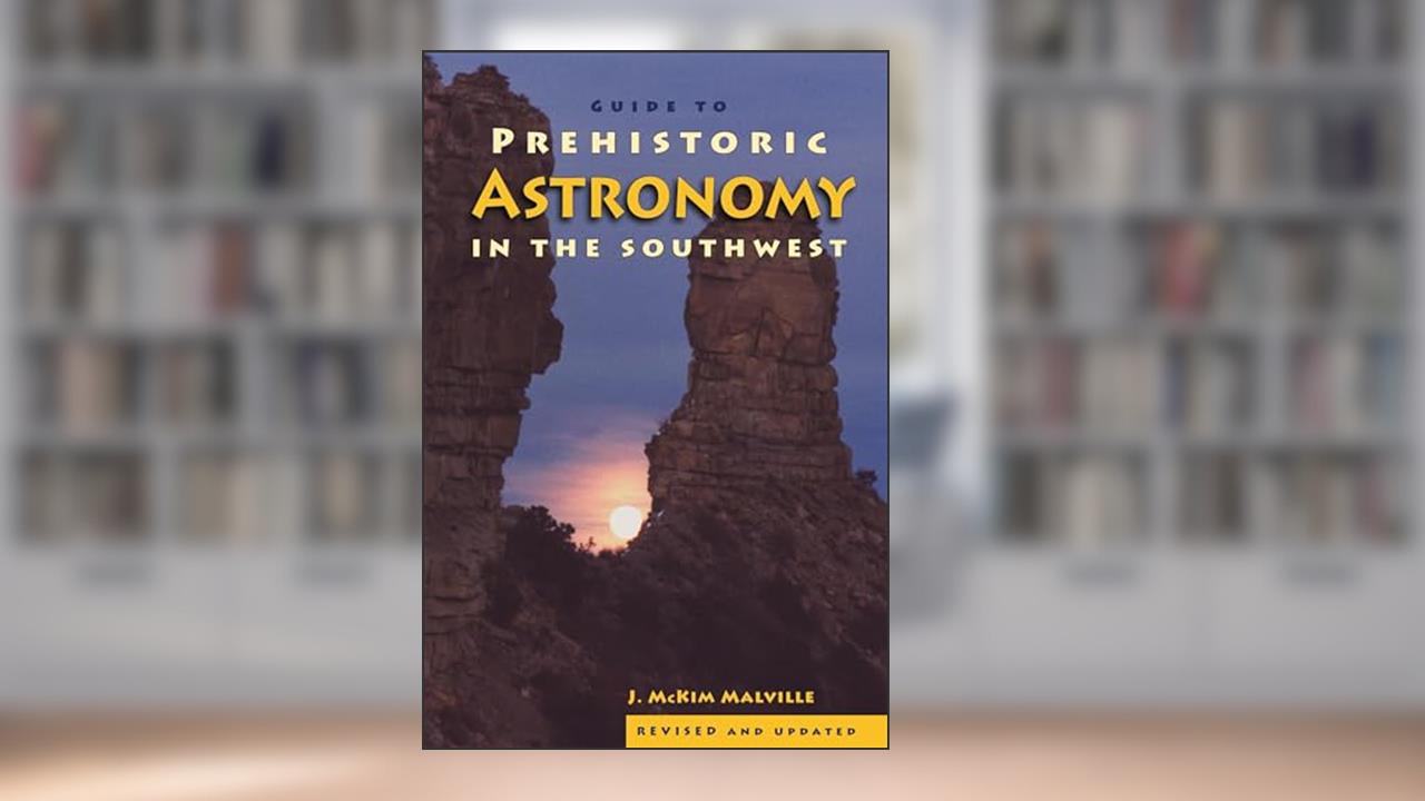 Guide to Prehistoric Astronomy in the Southwest, written by McKim Malville