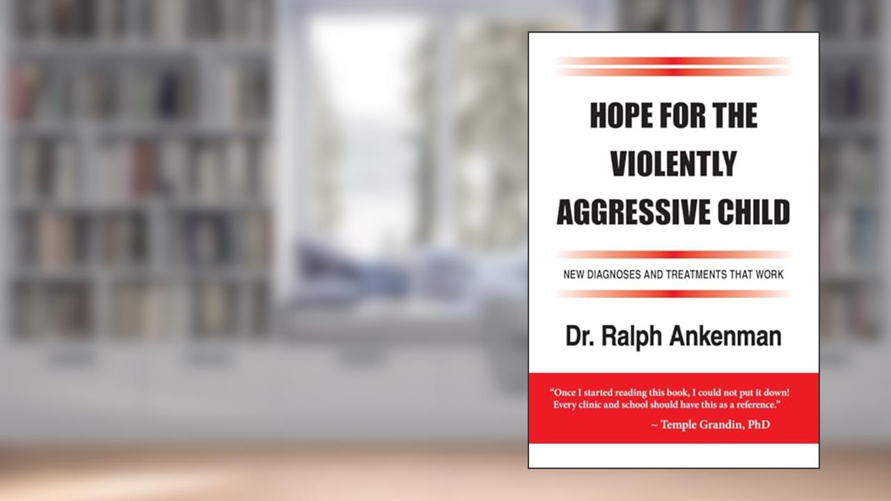 Hope for the Violently Aggressive Child: New Diagnoses and Treatments that Work, written by Ralph Ankenman