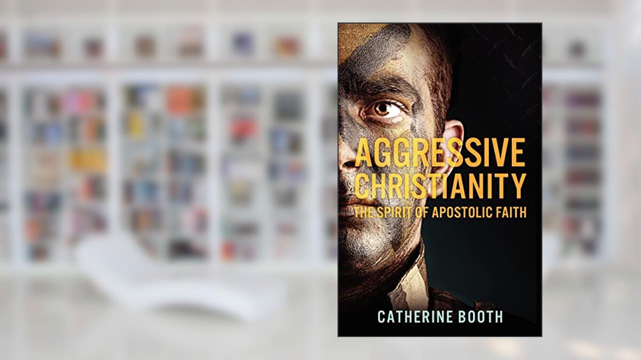 Aggressive Christianity, written by Catherine Booth
