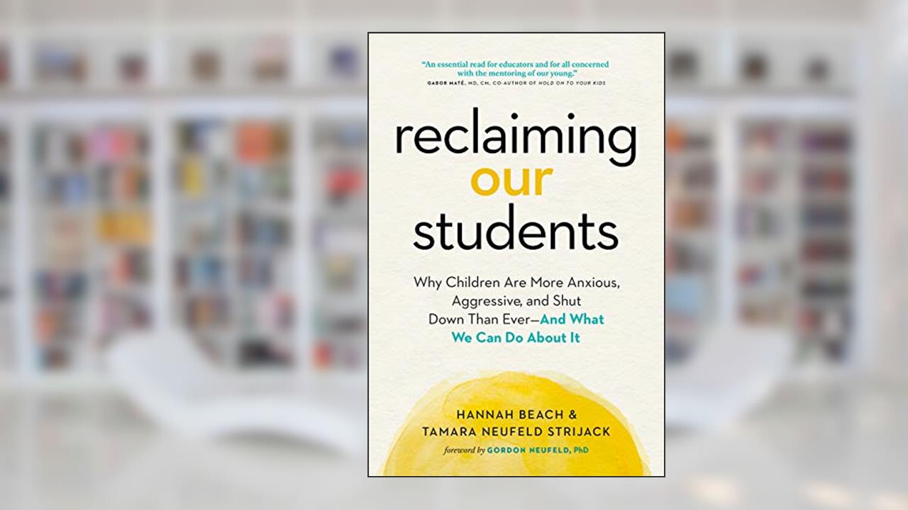 Reclaiming Our Students: Why Children Are More Anxious, Aggressive, and Shut Down Than Ever-And What We Can Do About It, written by Hannah Beach; Tamara Neufeld Strijack
