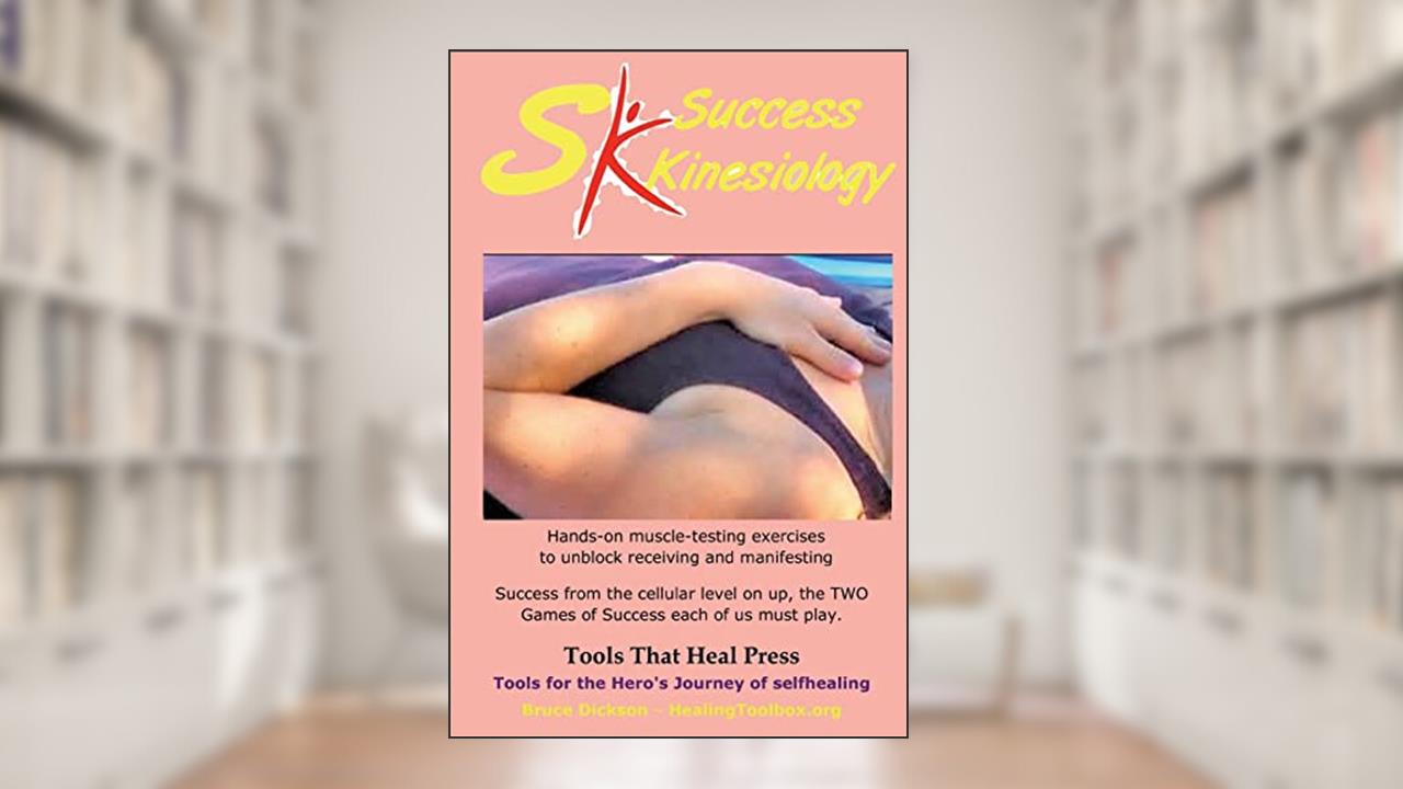 Success Kinesiology: Success Kinesiology Hands-on muscle-testing exercises to unblock receiving and manifesting (Best Practices in Energy Medicine), written by Bruce Dickson MSS