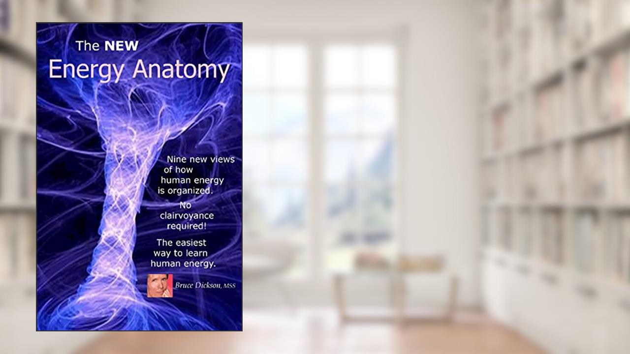 The NEW Energy Anatomy: Nine new views of human energy That don?t require any cl (Best Practices in Energy Medicine), written by Dickson MSS, M, Bruce