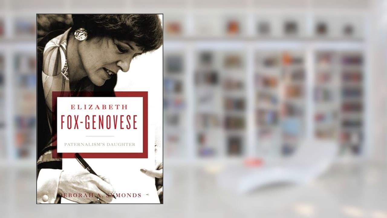 Elizabeth Fox-Genovese: Paternalism's Daughter, written by Deborah A. Symonds