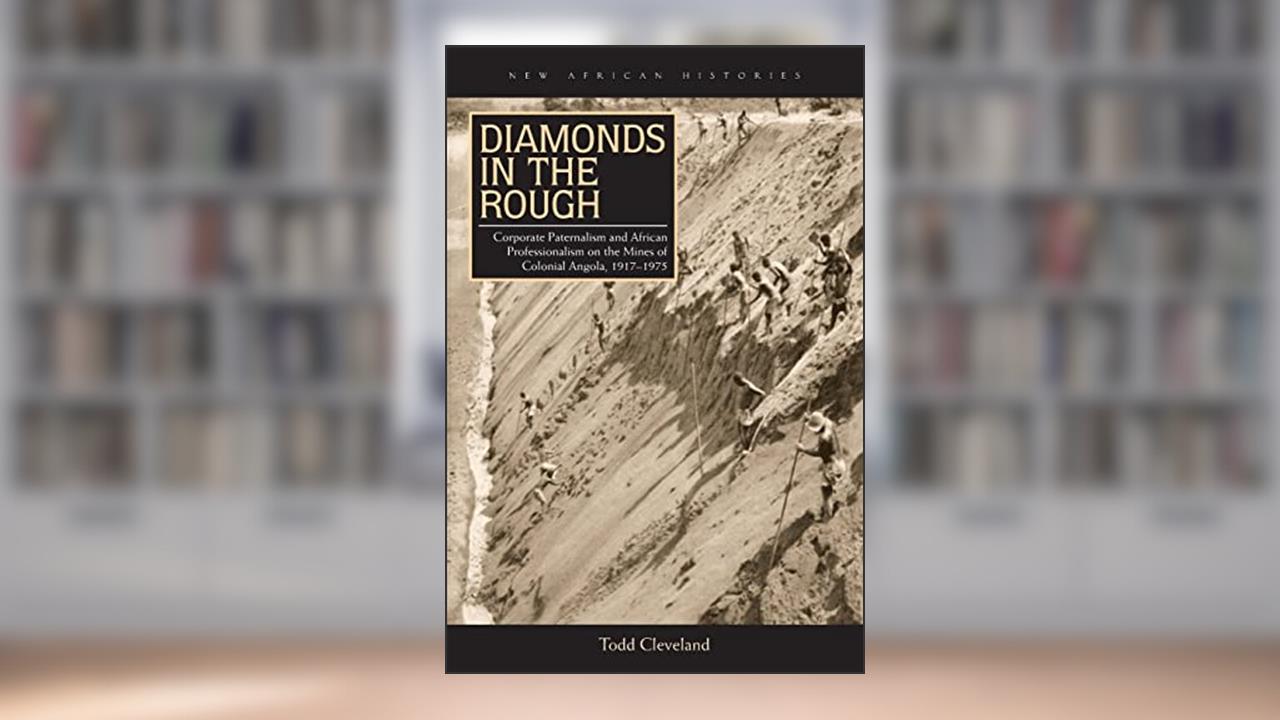 Diamonds in the Rough: Corporate Paternalism and African Professionalism on the Mines of Colonial Angola, 1917-1975 (New African Histories), written by Todd Cleveland