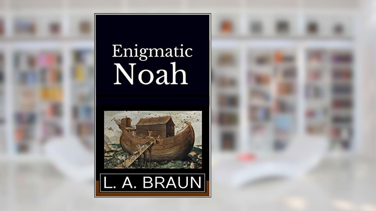 Enigmatic Noah (Secrets of Prophets and Sages), written by L. A. Braun