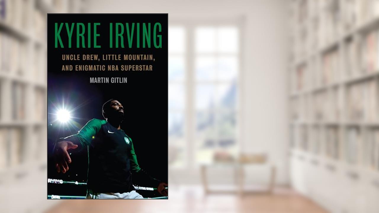 Kyrie Irving: Uncle Drew, Little Mountain, and Enigmatic NBA Superstar, written by Martin Gitlin