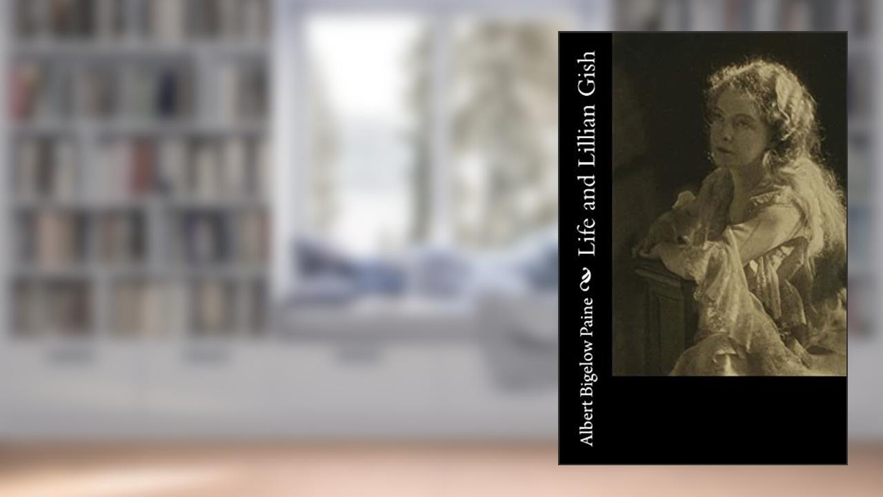 Life and Lillian Gish, written by Albert Bigelow Paine